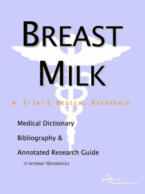 Breast Milk - A Medical Dictionary, Bibliography, and Annotated Research Guide to Internet References (Paperback)