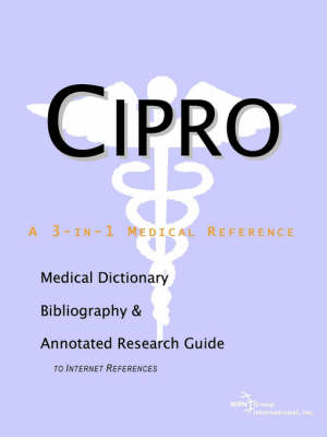 Cipro - A Medical Dictionary, Bibliography, and Annotated Research Guide to Internet References (Paperback)