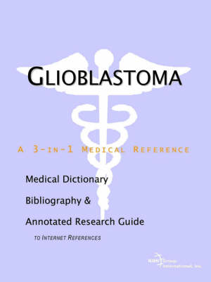 Glioblastoma - A Medical Dictionary, Bibliography, and Annotated Research Guide to Internet References (Paperback)