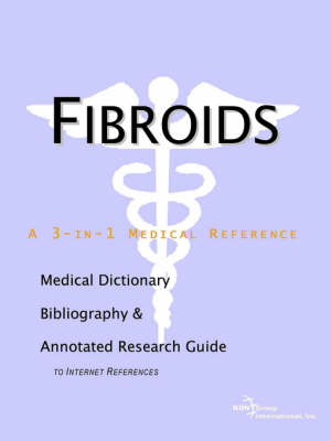 Fibroids - A Medical Dictionary, Bibliography, and Annotated Research Guide to Internet References (Paperback)