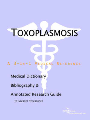 Toxoplasmosis - A Medical Dictionary, Bibliography, and Annotated Research Guide to Internet References (Paperback)