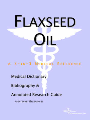 Flaxseed Oil - A Medical Dictionary, Bibliography, and Annotated Research Guide to Internet References (Paperback)