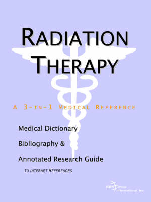 Radiation Therapy - A Medical Dictionary, Bibliography, and Annotated Research Guide to Internet References (Paperback)