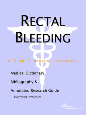 Rectal Bleeding - A Medical Dictionary, Bibliography, and Annotated Research Guide to Internet References (Paperback)