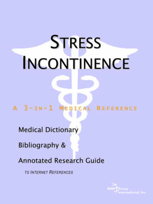 Stress Incontinence - A Medical Dictionary, Bibliography, and Annotated Research Guide to Internet References (Paperback)
