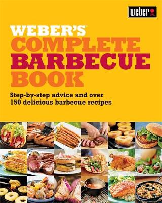 Weber's Complete Barbeque Book: Step-by-step advice and over 150 delicious barbecue recipes (Paperback)
