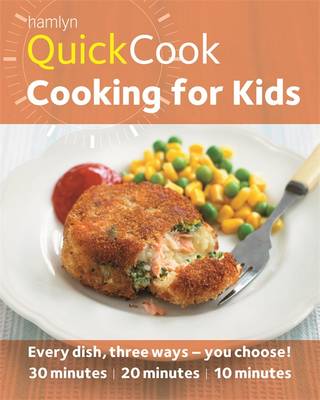 Hamlyn Quickcook: Cooking for Kids: Every Dish, Three Ways - You Choose! : 30 Minutes, 20 Minutes, 10 Minutes (Paperback)