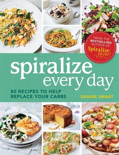 Spiralize Everyday: 80 recipes to help replace your carbs (Paperback)