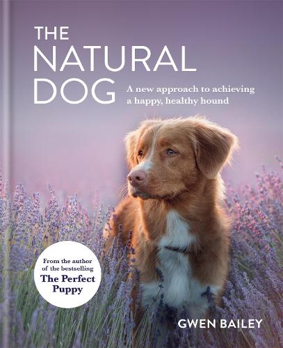The Natural Dog: A New Approach to Achieving a Happy, Healthy Hound (Hardback)