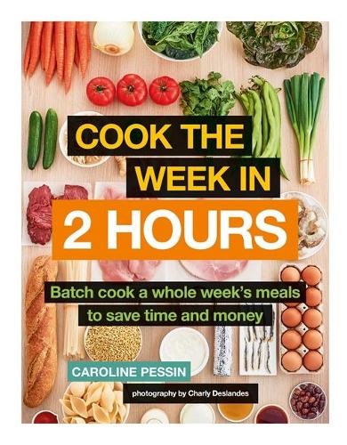 Cook The Week in 2 Hours: Batch cook a whole week's meals to save time and money (Paperback)