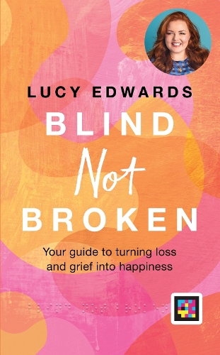 Blind Not Broken: Your guide to turning loss and grief into happiness (Hardback)