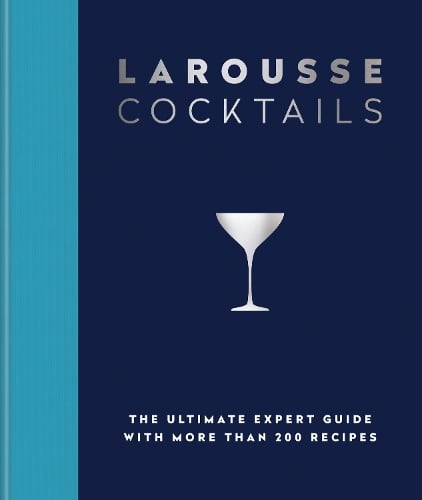 Larousse Cocktails: The ultimate expert guide with more than 200 recipes (Hardback)