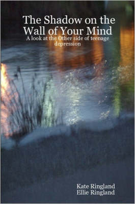 The Shadow on the Wall of Your Mind: A Look at the Other Side of Teenage Depression (Paperback)