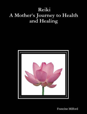 Reiki: A Mother's Journey to Health and Healing (Paperback)