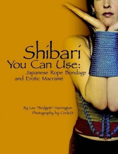 Shibari You Can Use: Japanese Rope Bondage and Erotic Macrame (Paperback)