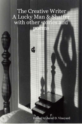 The Creative Writer: A Lucky Man & Shatter with Other Stories and Poems (Paperback)