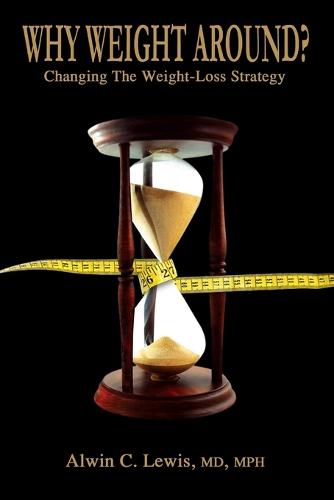 Why Weight Around? Changing The Weight Loss Strategy (Paperback)