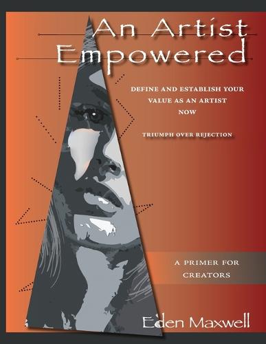 An Artist Empowered: Define and Establish Your Value as an Artist-Now (Paperback)