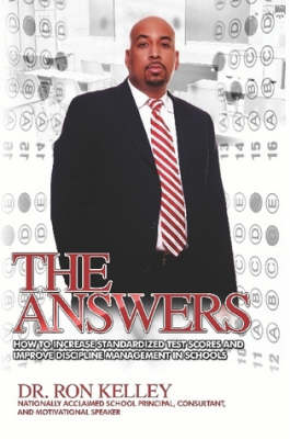 The Answers: How to Increase Standardized Test Scores and Improve Discipline Management in Schools (Paperback)