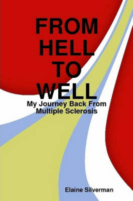 From Hell To Well: My Journey Back From Multiple Sclerosis (Paperback)