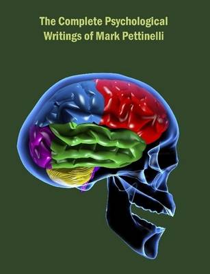 The Complete Psychological Writings of Mark Pettinelli (Paperback)