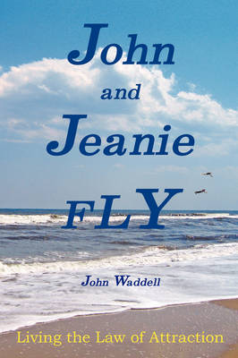 John and Jeanie Fly: Living the Law of Attraction (Paperback)