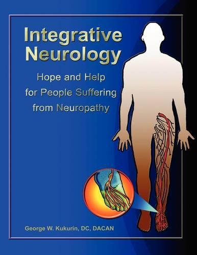 Integrative Neurology: Hope & Help For People Suffering From Peripheral Neuropathy (Paperback)