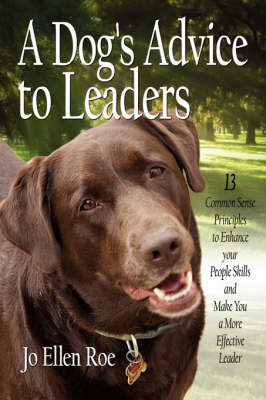 A Dog's Advice to Leaders: 13 Common Sense Principles to Enhance Your People Skills and Make You a More Effective Leader (Paperback)