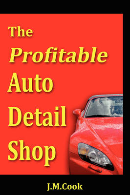 The Profitable Auto Detail Shop - How to Start and Run a Successful Auto Detailing Business (Paperback)
