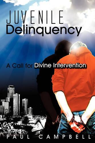 Juvenile Delinquency: A Call for Divine Intervention (Paperback)