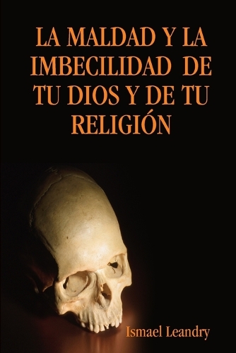 LA Maldad Y La Imbecilidad De Tu Dios Y De Tu Religia"N (Paperback)