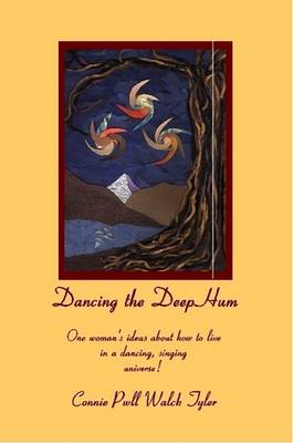 Dancing the Deep Hum, One Woman's Ideas About How to Live in a Dancing, Singing Universe (Paperback)
