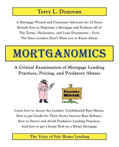 Mortganomics - A Critical Examination of Mortgage Lending Practices, Pricing, and Predatory Abuses (Paperback)
