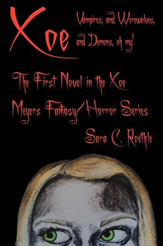Xoe: Or Vampires, and Werewolves, and Demons, Oh My! the First Novel in the Xoe Meyers Young Adult Fantasy/Horror Series. (Paperback)