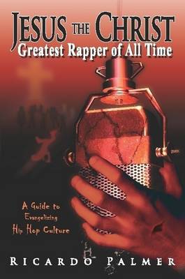 Jesus the Christ, Greatest Rapper of All Time (Paperback)