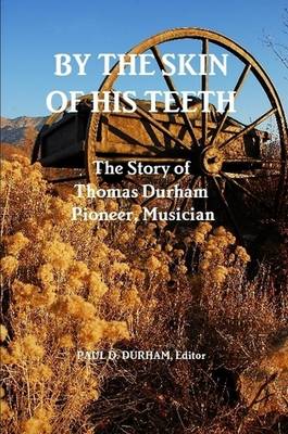 By the Skin of His Teeth: The Story of Thomas Durham: Pioneer, Musician (Paperback)