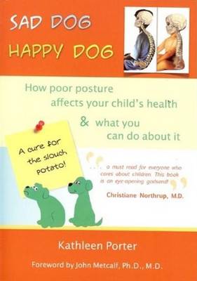 Sad Dog, Happy Dog: How Poor Posture Affects Your Child's Health & What You Can Do About it (Paperback)