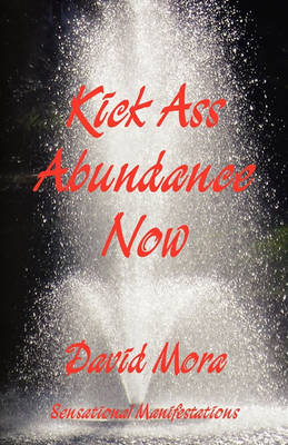 Kick Ass Abundance Now (Paperback)
