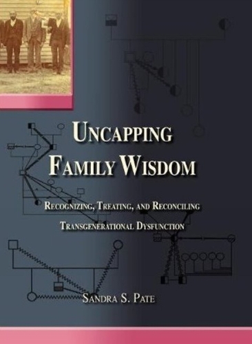 Uncapping Family Wisdom: Recognizing, Treating & Reconciling Transgenerational Dysfunction (Hardback)
