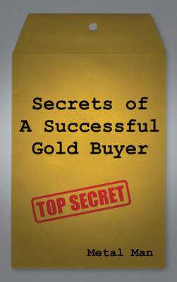 Secrets of a Successful Gold Buyer: How to Buy & Sell Gold & Silver Jewelry, Coins & Bullion as an Entrepreneur, Investor, Collector, or Fundraiser (Paperback)