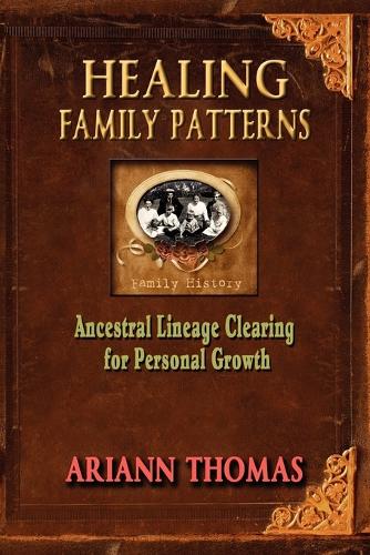Healing Family Patterns: Ancestral Lineage Clearing for Personal Growth (Paperback)