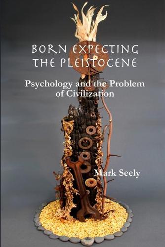 Born Expecting the Pleistocene: Psychology and the Problem of Civilization (Paperback)