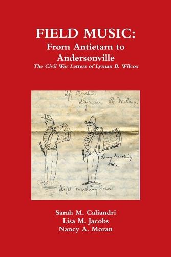 Field Music: From Antietam to Andersonville - The Civil War Letters of Lyman B. Wilcox (Paperback)