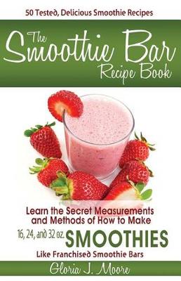 The Smoothie Bar Recipe Book - Secret Measurements and Methods (Paperback)