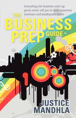 The Business Prep Guide: Everything the Business Start-up Gurus Never Tell You in Their Expensive Seminars and Inadequate Books (Paperback)