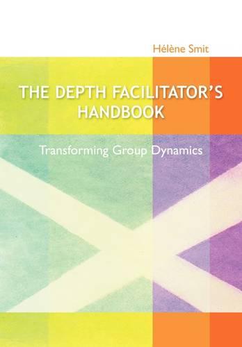 The Depth Facilitator's Handbook - Transforming Group Dynamics (Paperback)
