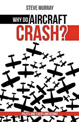 Why Do Aircraft Crash? Pilots and Their Limitations (Paperback)
