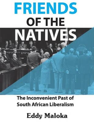Friends of the Natives: The Inconvenient Past of South African Liberalism (Paperback)