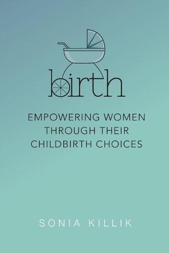 Birth: Empowering Women Through Their Childbirth Choices (Paperback)