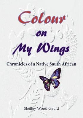 Colour on My Wings: Chronicles of a Native South African (Paperback)